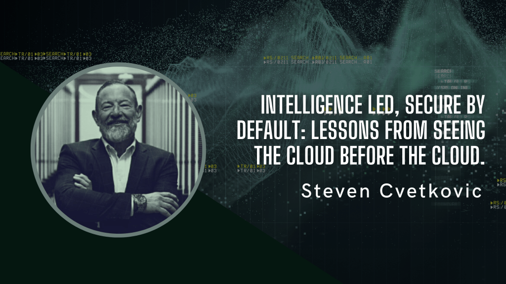 Intelligence Led, Secure by Default: Lessons From Seeing the Cloud Before the&nbsp;Cloud.